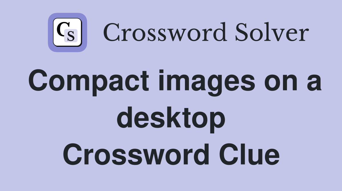 Compact images on a desktop Crossword Clue