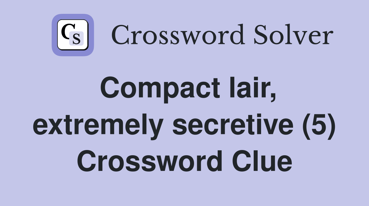 Compact lair, extremely secretive (5) Crossword Clue