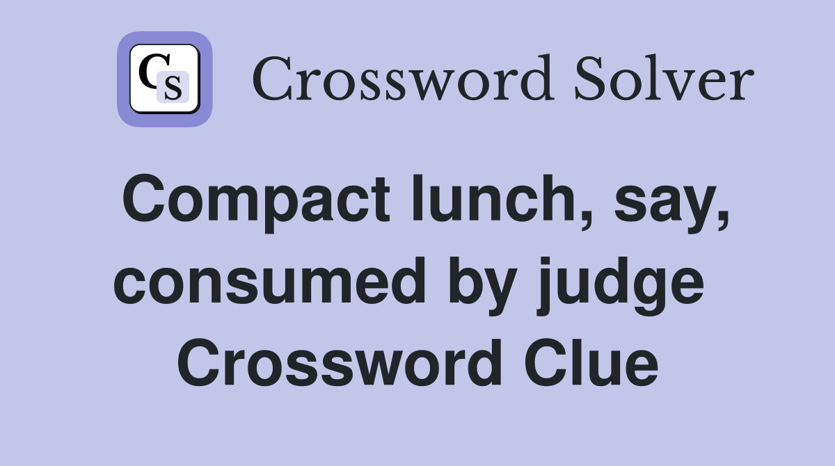 Compact lunch, say, consumed by judge  Crossword Clue