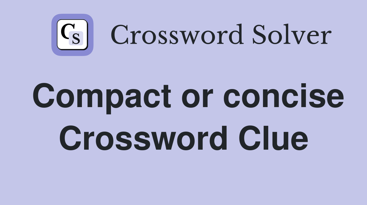Compact or concise Crossword Clue