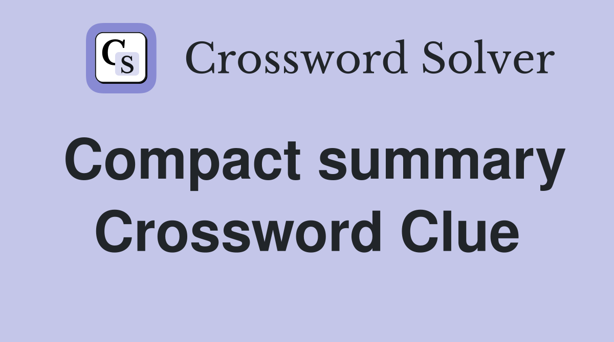 Compact summary Crossword Clue