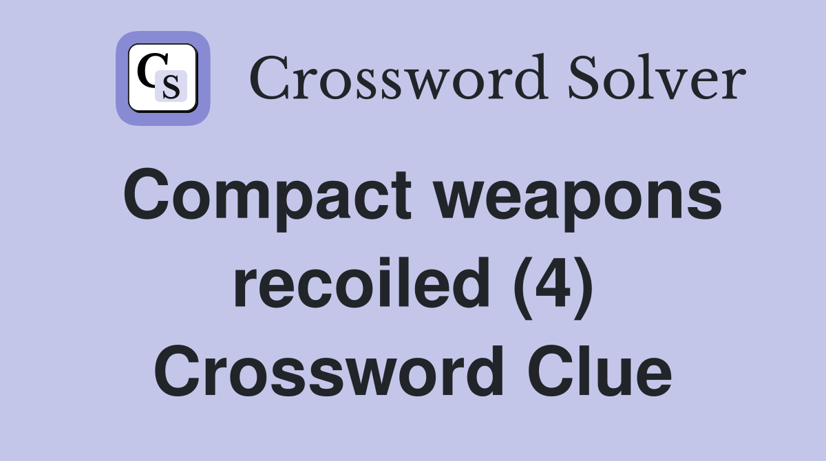 Compact weapons recoiled (4) Crossword Clue