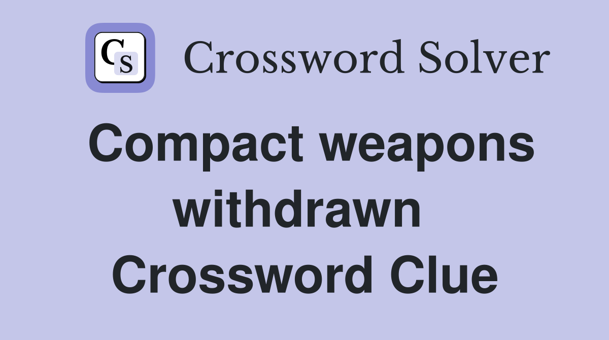 Compact weapons withdrawn  Crossword Clue