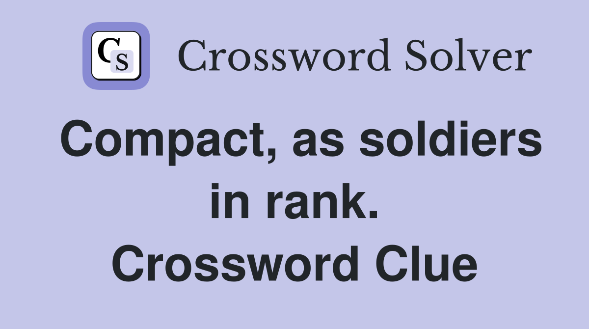 Compact, as soldiers in rank. Crossword Clue