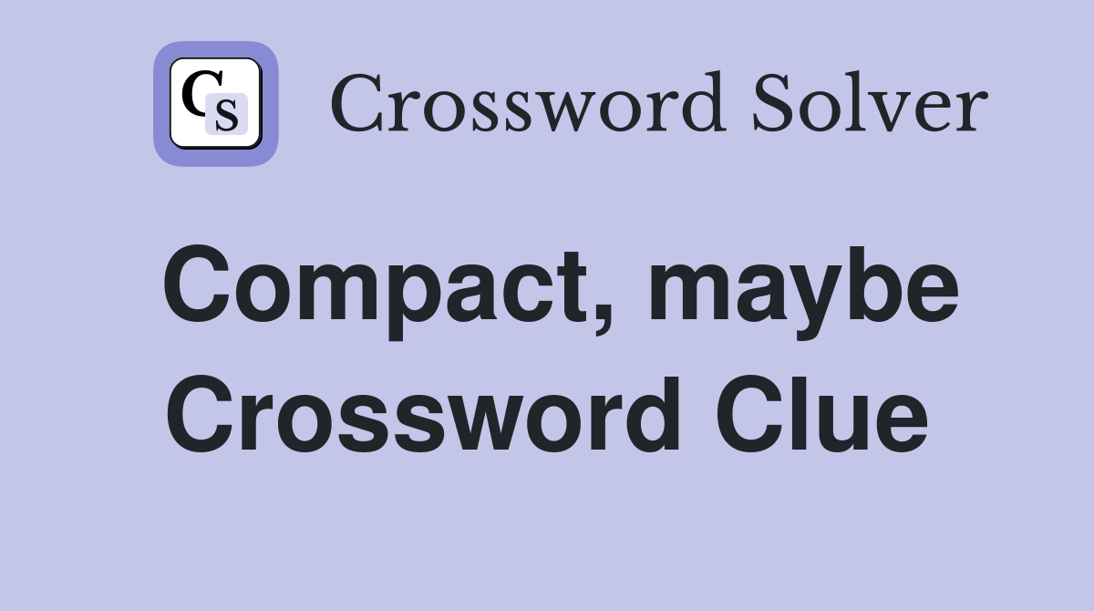 Compact, maybe Crossword Clue