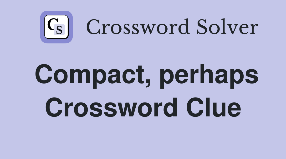 Compact, perhaps Crossword Clue
