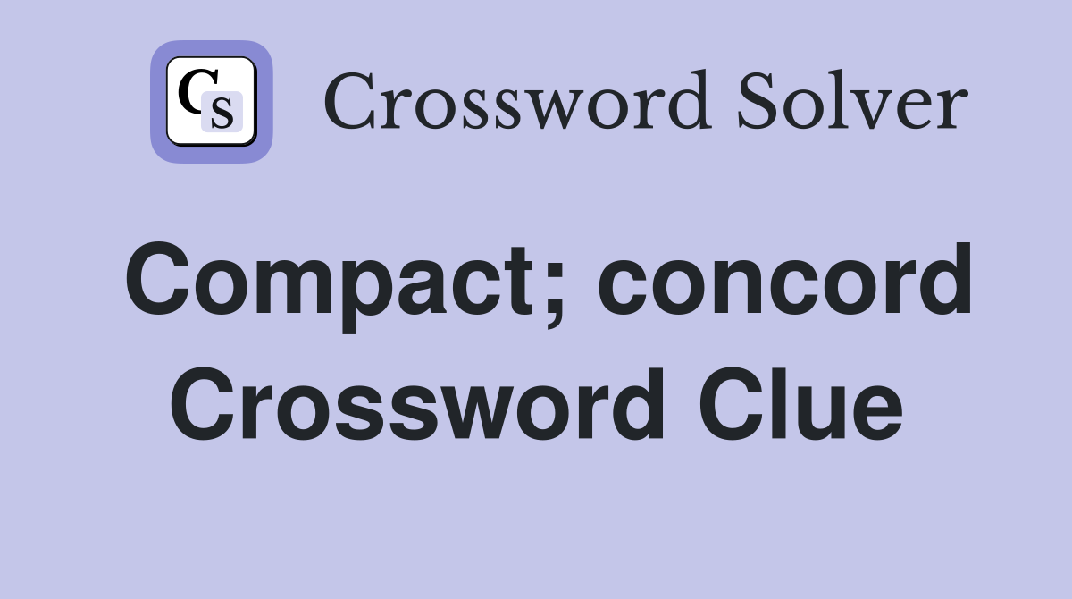 Compact; concord Crossword Clue
