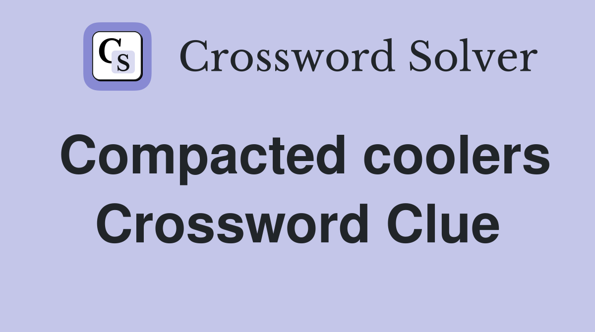 Compacted coolers Crossword Clue