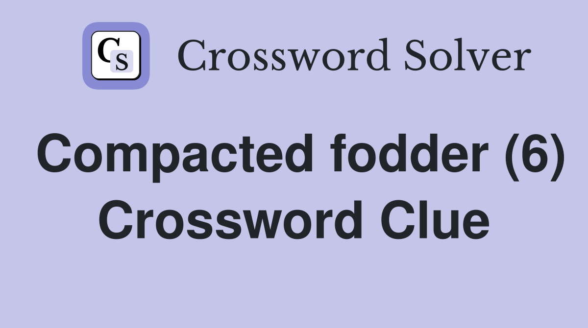 Compacted fodder (6) Crossword Clue