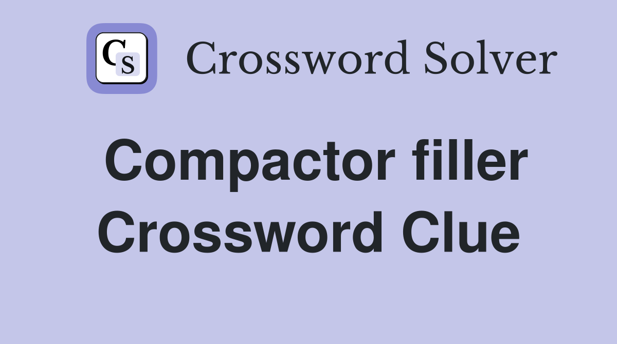 Compactor filler Crossword Clue