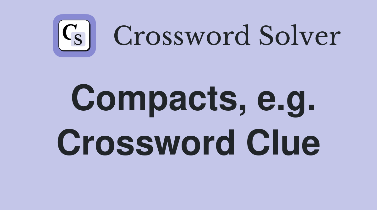 Compacts, e.g. Crossword Clue