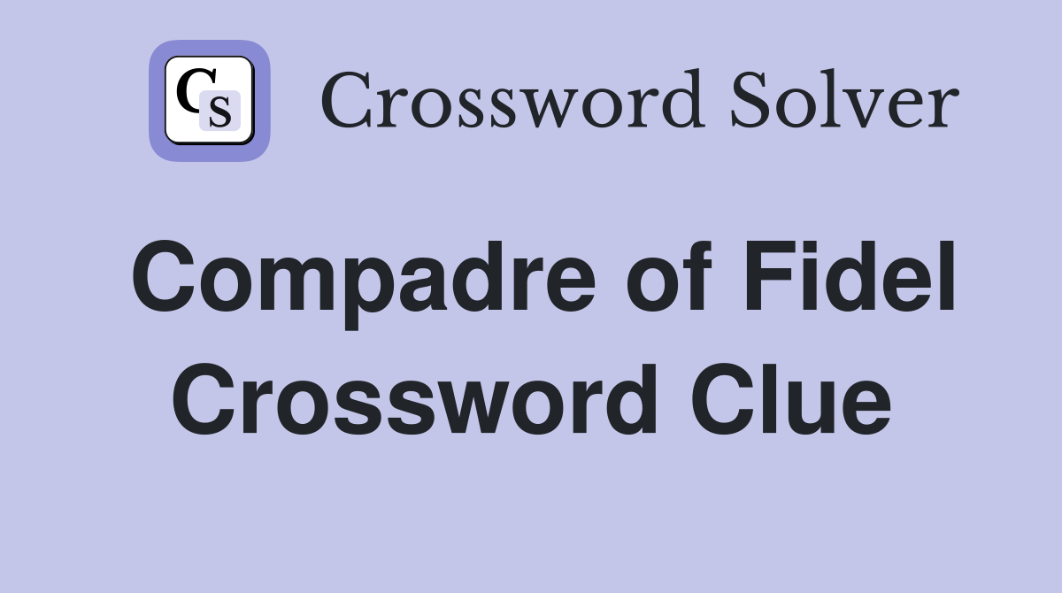 Compadre of Fidel Crossword Clue