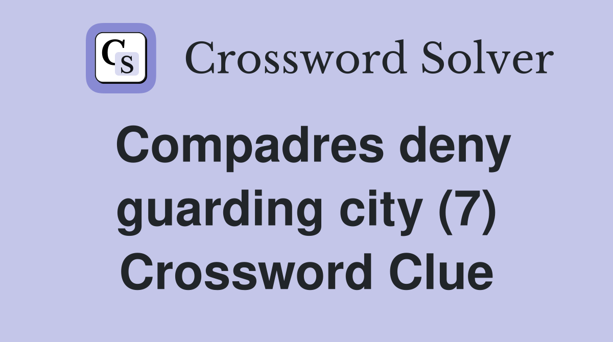 Compadres deny guarding city (7) Crossword Clue