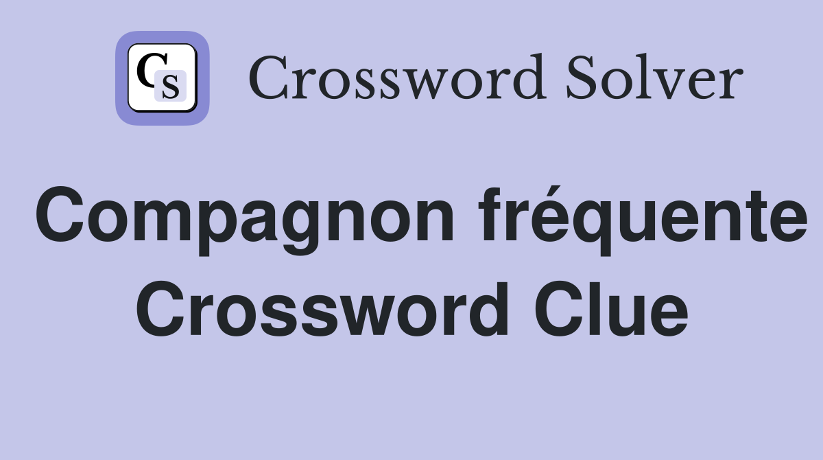 Compagnon fréquente Crossword Clue