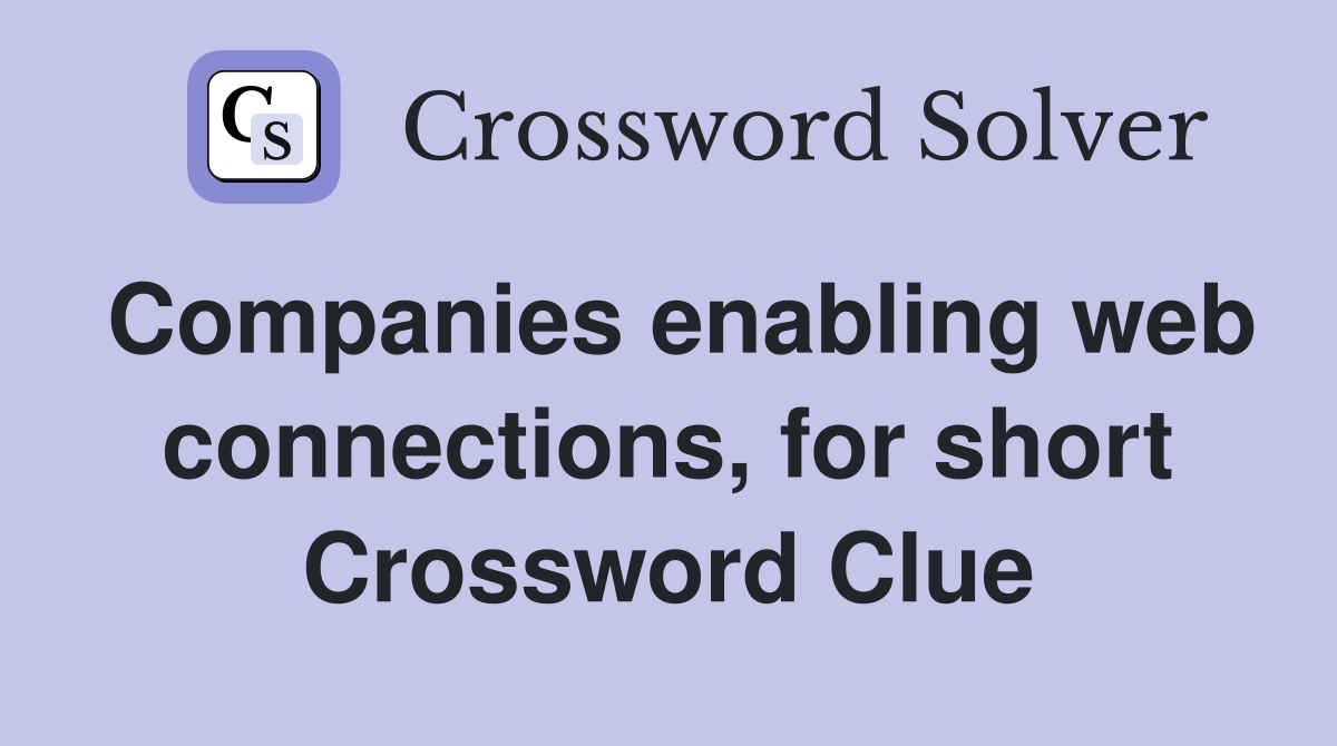 Companies enabling web connections, for short Crossword Clue