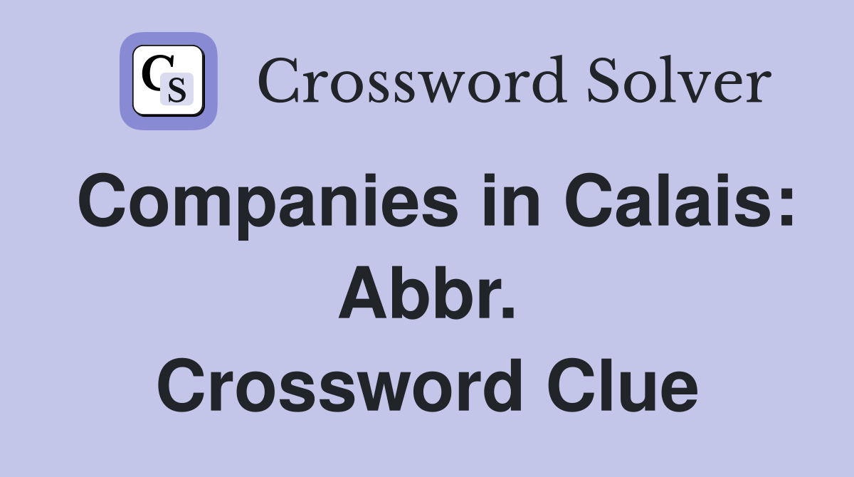 Companies in Calais: Abbr. Crossword Clue