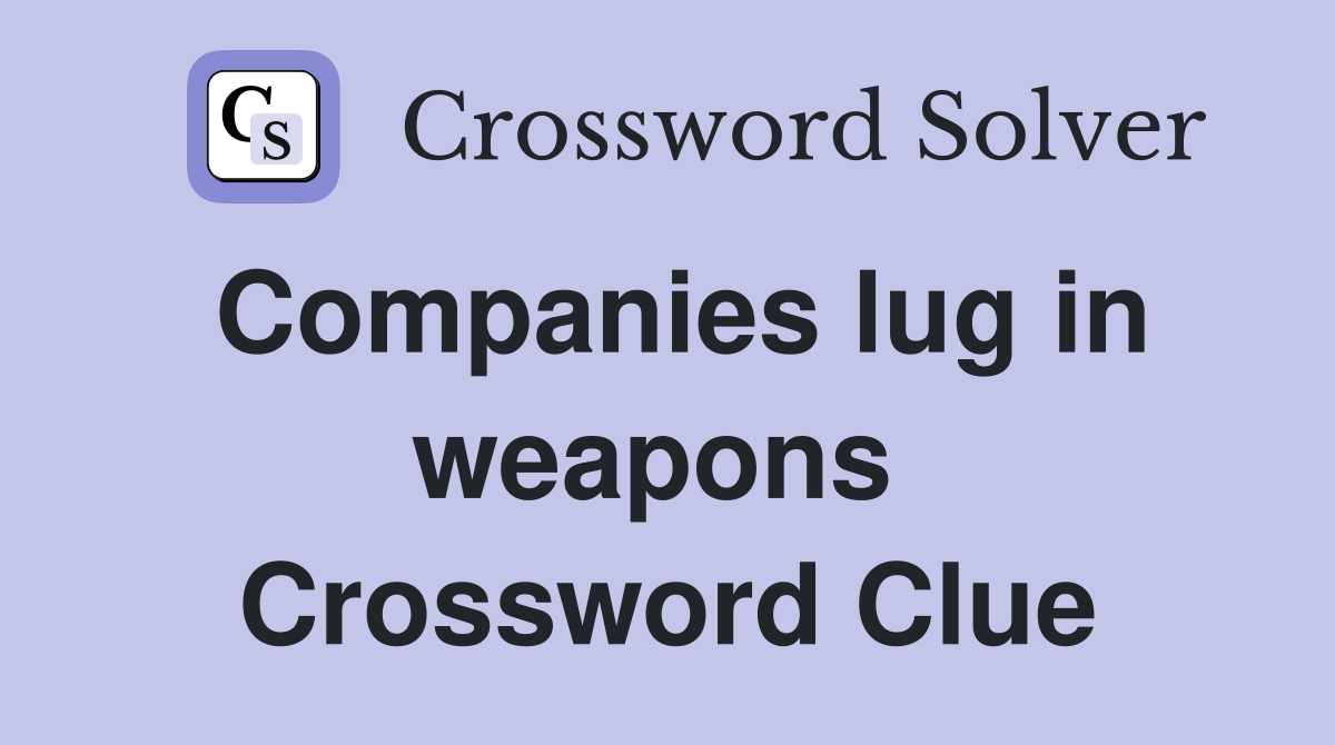 Companies lug in weapons  Crossword Clue