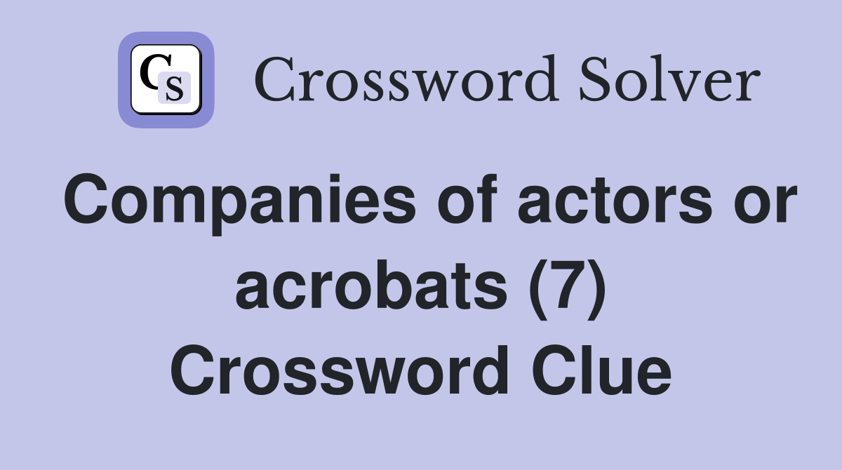 Companies of actors or acrobats (7) Crossword Clue