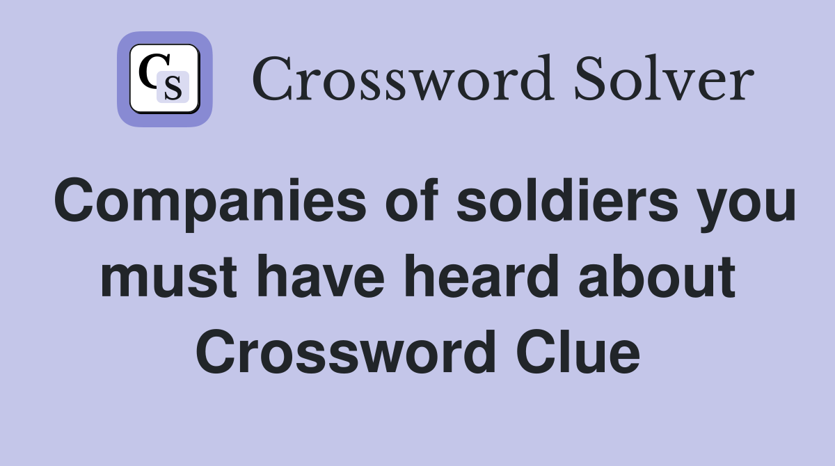 Companies of soldiers you must have heard about Crossword Clue