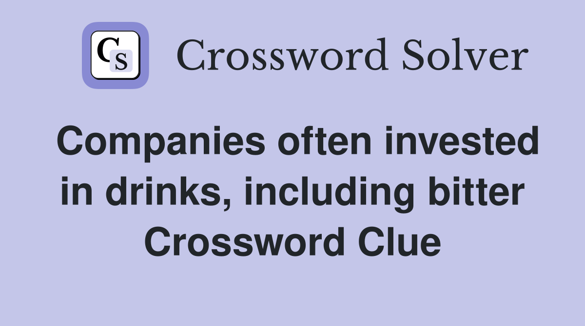 Companies often invested in drinks, including bitter Crossword Clue
