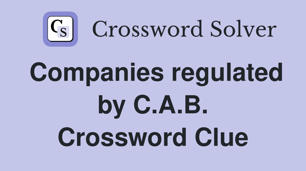 Companies regulated by C.A.B. Crossword Clue