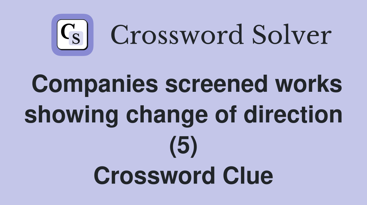 Companies screened works showing change of direction (5) Crossword Clue