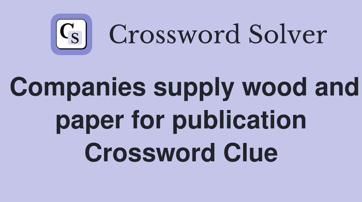Companies supply wood and paper for publication Crossword Clue