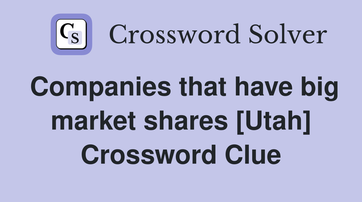 Companies that have big market shares [Utah] Crossword Clue