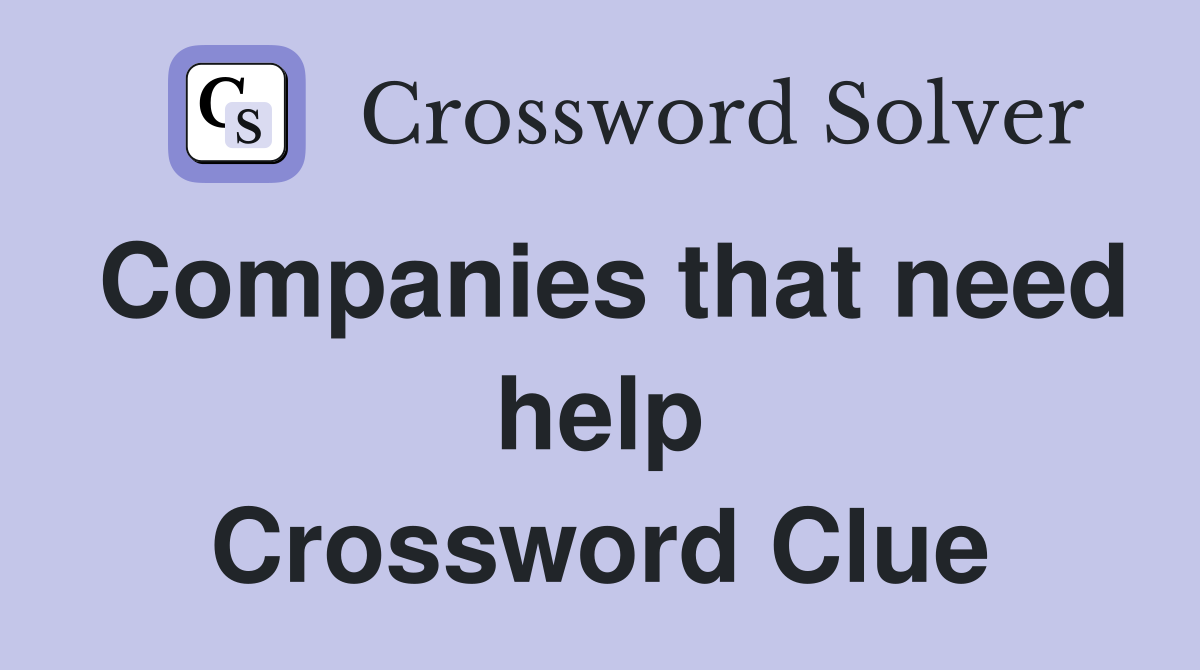 Companies that need help Crossword Clue