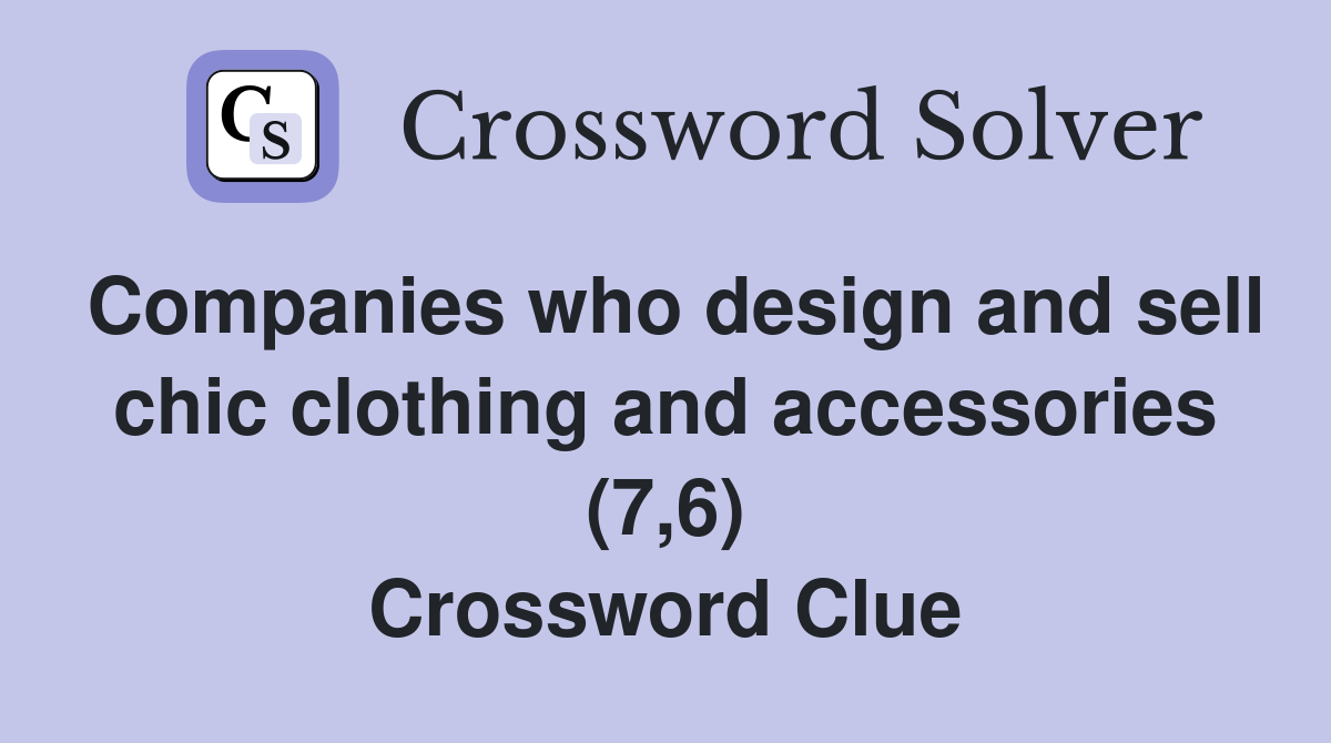 Companies who design and sell chic clothing and accessories (7,6) Crossword Clue