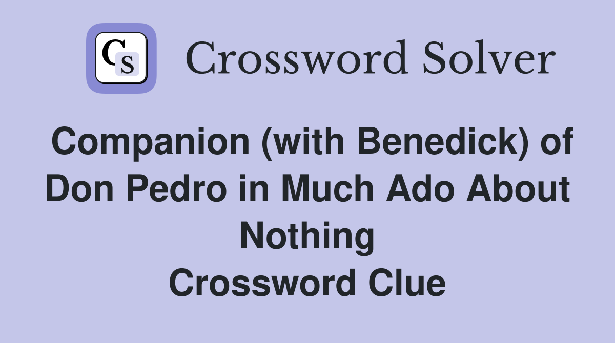 Companion (with Benedick) of Don Pedro in Much Ado About Nothing Crossword Clue