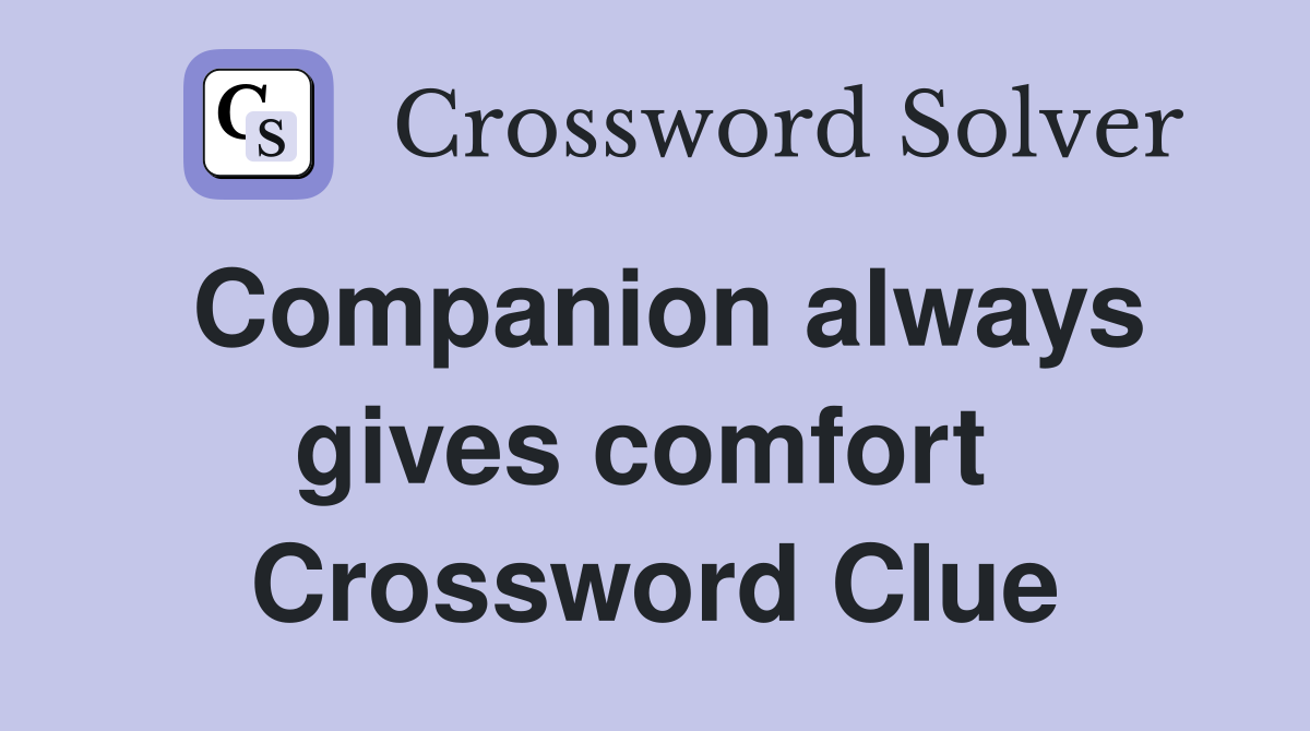 Companion always gives comfort  Crossword Clue