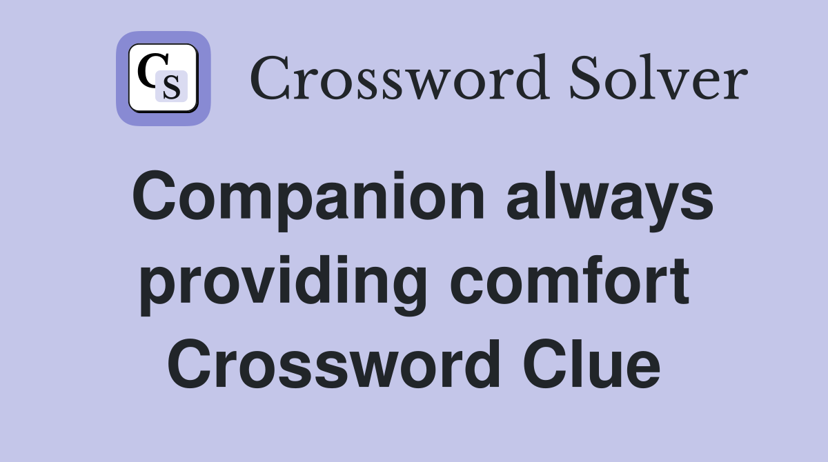 Companion always providing comfort Crossword Clue