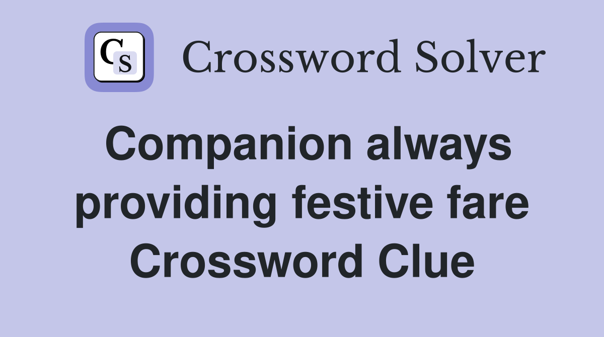Companion always providing festive fare Crossword Clue