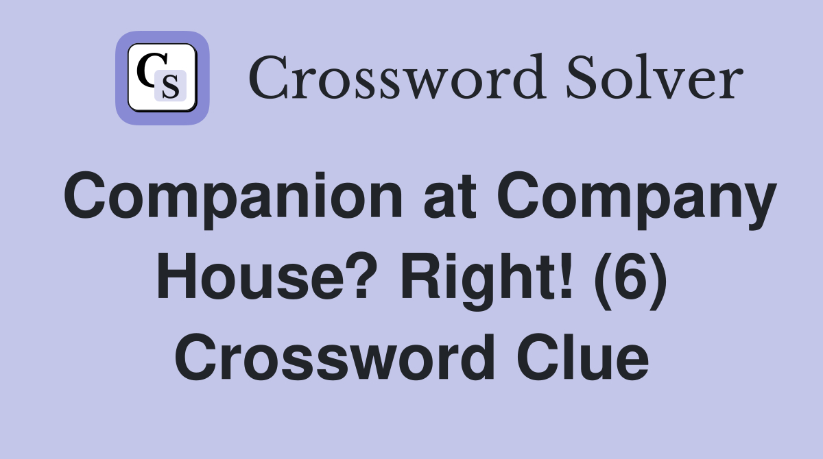 Companion at Company House? Right! (6) Crossword Clue