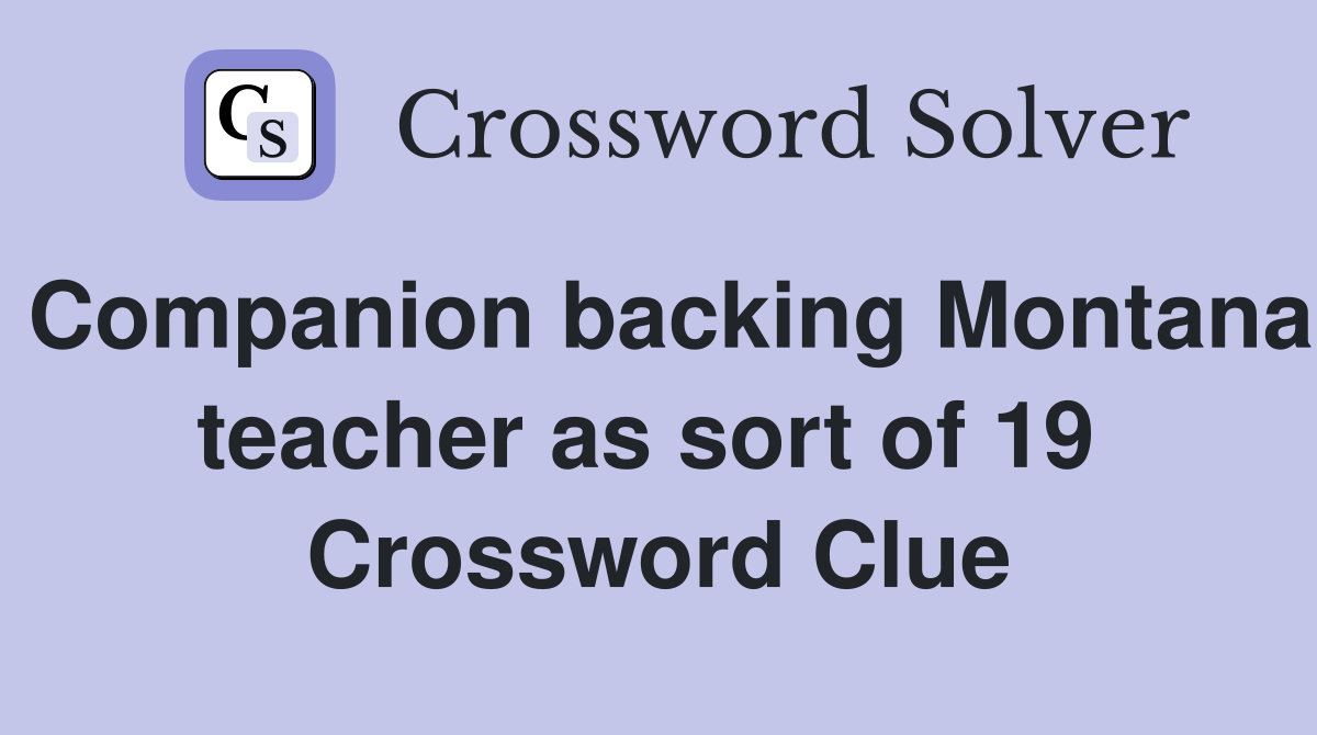 Companion backing Montana teacher as sort of 19  Crossword Clue