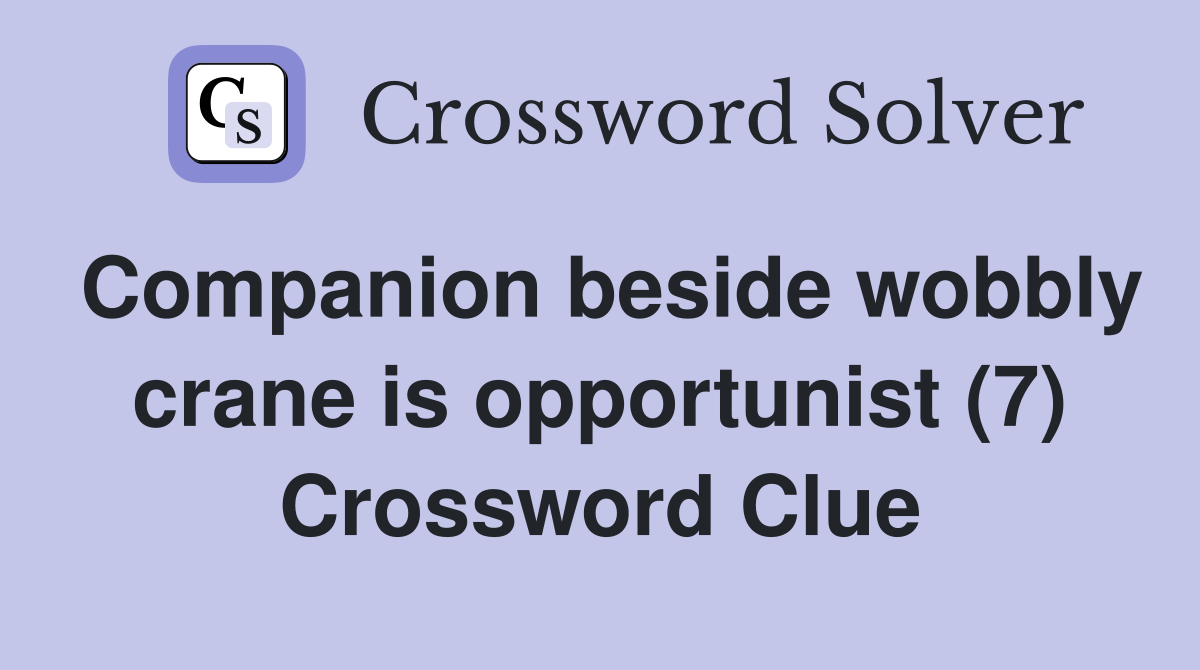 Companion beside wobbly crane is opportunist (7) Crossword Clue