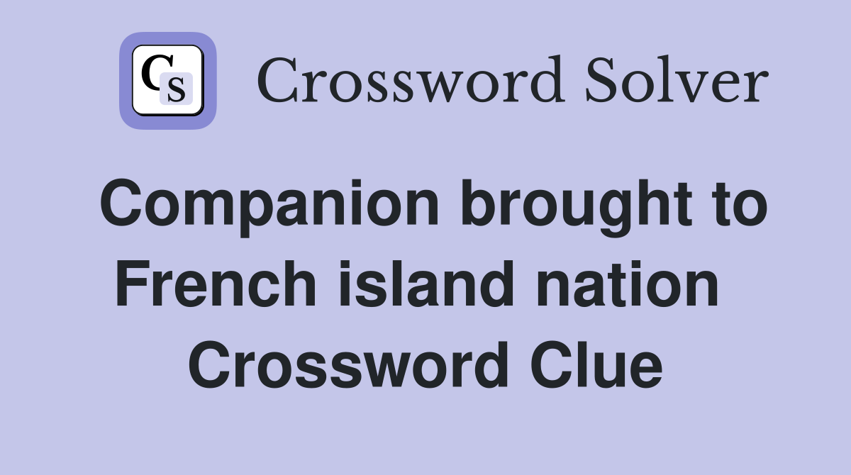 Companion brought to French island nation  Crossword Clue