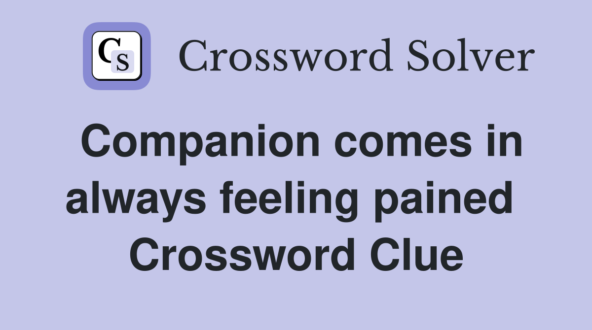 Companion comes in always feeling pained  Crossword Clue