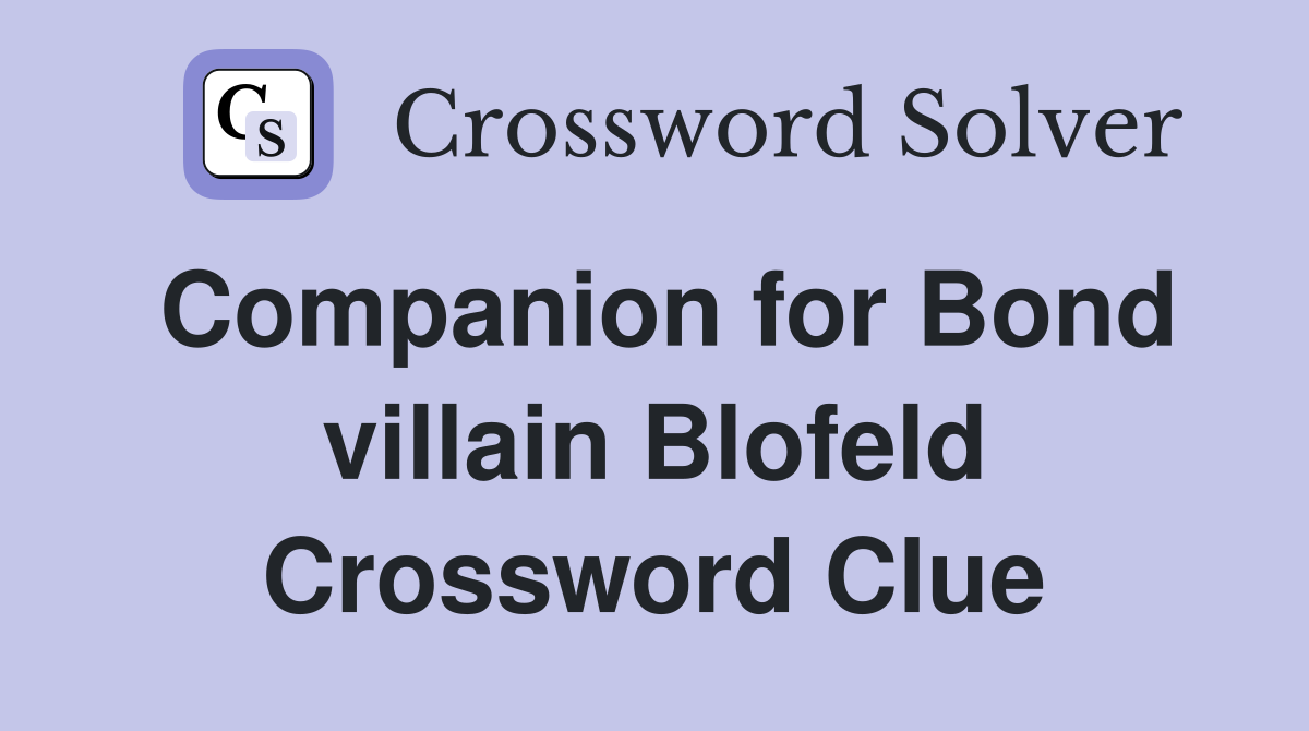 Companion for Bond villain Blofeld Crossword Clue