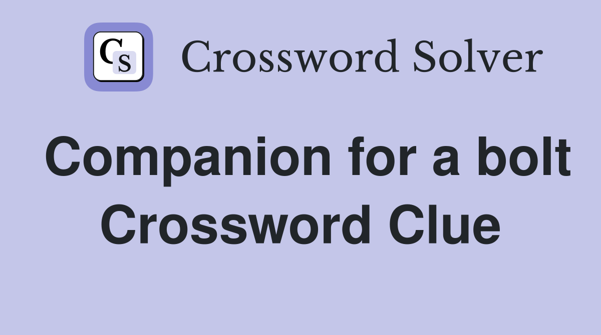 Companion for a bolt Crossword Clue
