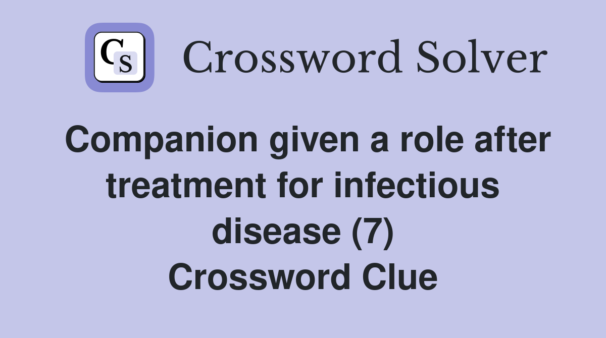 Companion given a role after treatment for infectious disease (7) Crossword Clue