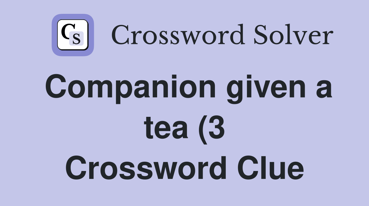 Companion given a tea (3) Crossword Clue Answers Crossword Solver Companion given a tea (3) Crossword Clue Answers Crossword Solver