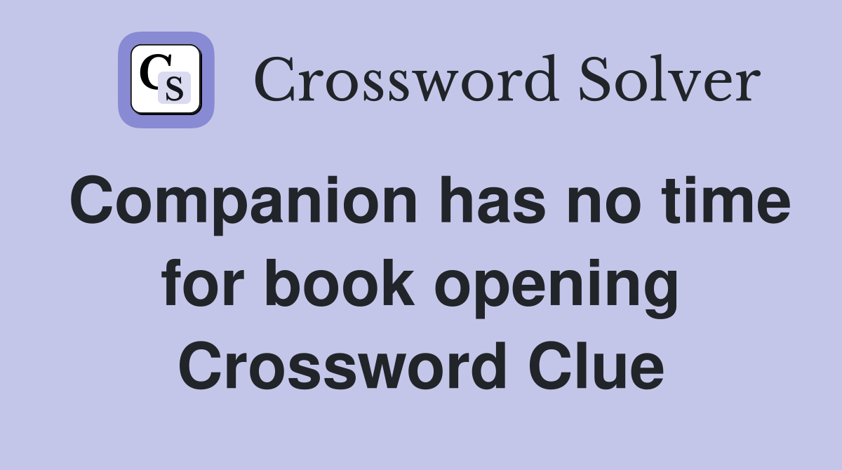 Companion has no time for book opening Crossword Clue