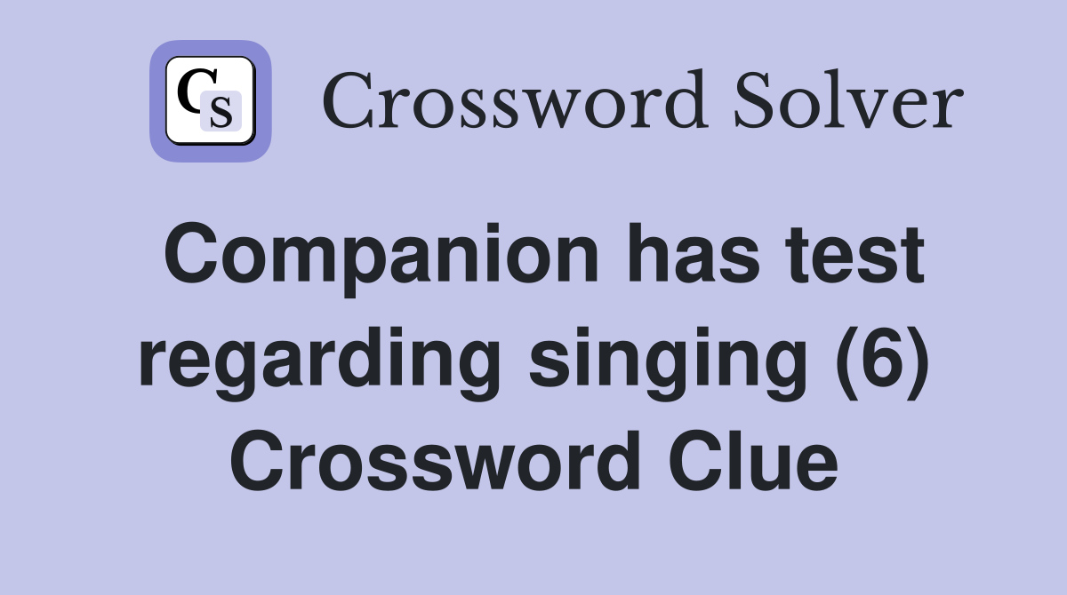 Companion has test regarding singing (6) Crossword Clue