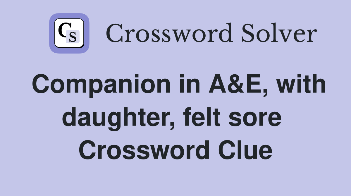 Companion in A&E, with daughter, felt sore  Crossword Clue