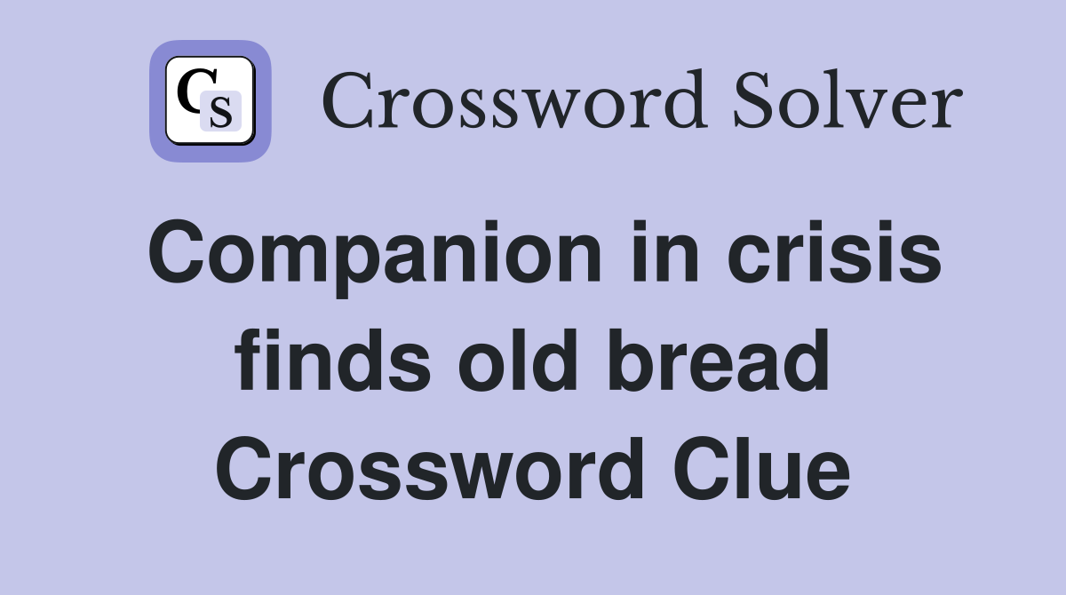 Companion in crisis finds old bread Crossword Clue
