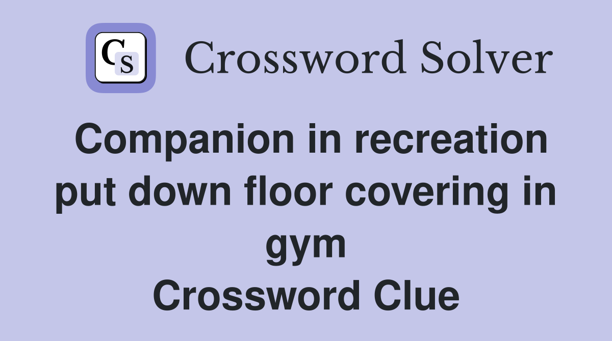 Companion in recreation put down floor covering in gym Crossword Clue