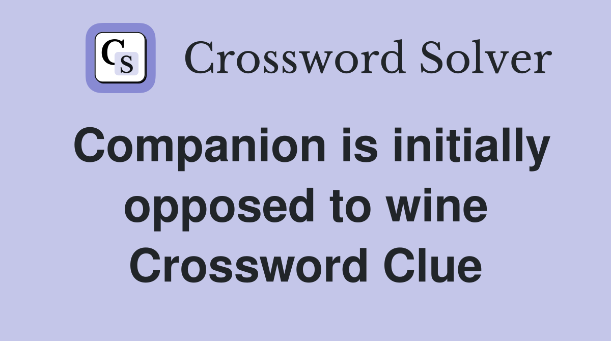 Companion is initially opposed to wine Crossword Clue