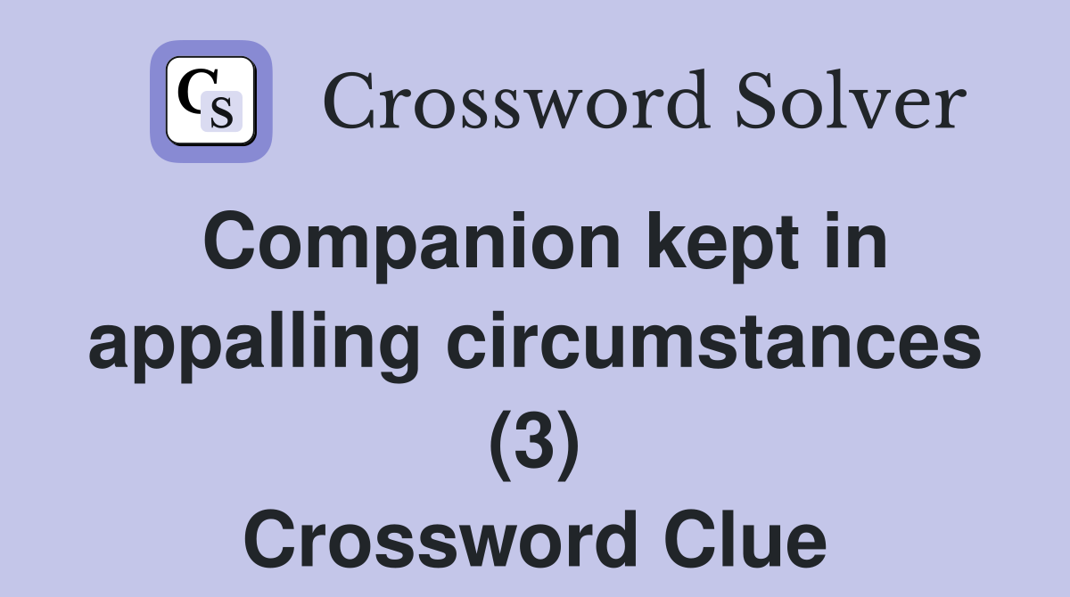 Companion kept in appalling circumstances (3) Crossword Clue